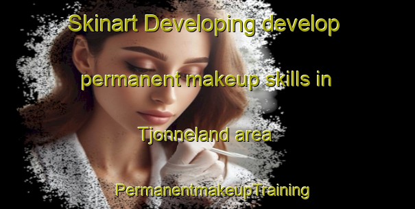 Skinart Developing develop permanent makeup skills in Tjonneland area | PermanentmakeupTraining | PermanentmakeupClasses | SkinartTraining-Norway