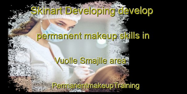Skinart Developing develop permanent makeup skills in Vuolle Smajlle area | PermanentmakeupTraining | PermanentmakeupClasses | SkinartTraining-Norway