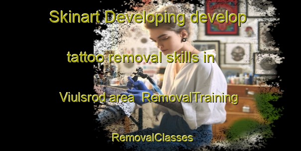 Skinart Developing develop tattoo removal skills in Viulsrod area | RemovalTraining | RemovalClasses | SkinartTraining-Norway