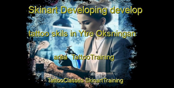 Skinart Developing develop tattoo skils in Ytre Oksningan area | #TattooTraining #TattooClasses #SkinartTraining-Norway