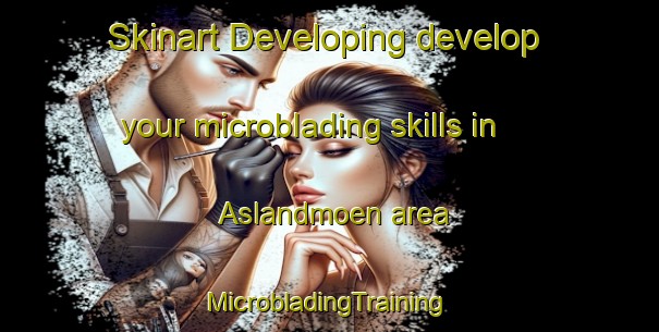 Skinart Developing develop your microblading skills in Aslandmoen area | #MicrobladingTraining #MicrobladingClasses #SkinartTraining-Norway