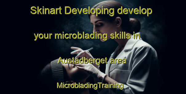 Skinart Developing develop your microblading skills in Austadberget area | MicrobladingTraining | MicrobladingClasses | SkinartTraining-Norway