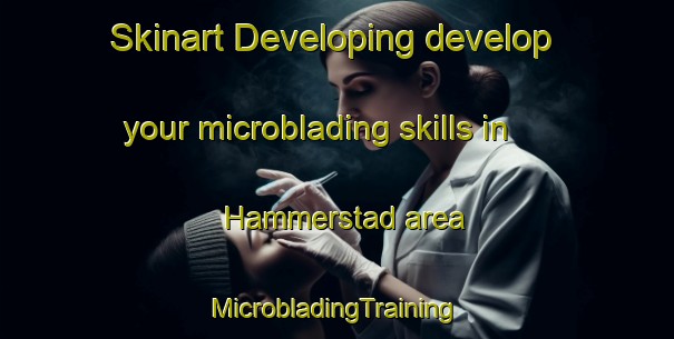 Skinart Developing develop your microblading skills in Hammerstad area | #MicrobladingTraining #MicrobladingClasses #SkinartTraining-Norway