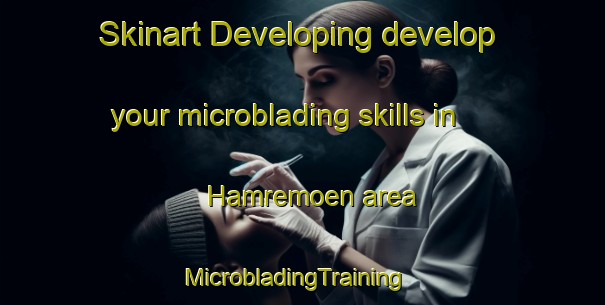 Skinart Developing develop your microblading skills in Hamremoen area | MicrobladingTraining | MicrobladingClasses | SkinartTraining-Norway
