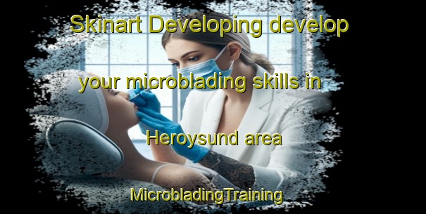 Skinart Developing develop your microblading skills in Heroysund area | MicrobladingTraining | MicrobladingClasses | SkinartTraining-Norway