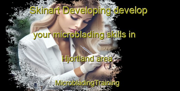 Skinart Developing develop your microblading skills in Hjortland area | MicrobladingTraining | MicrobladingClasses | SkinartTraining-Norway