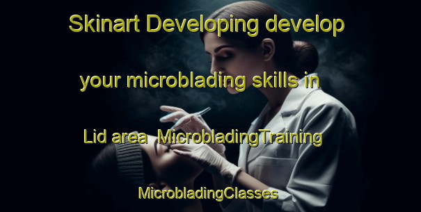 Skinart Developing develop your microblading skills in Lid area | MicrobladingTraining | MicrobladingClasses | SkinartTraining-Norway