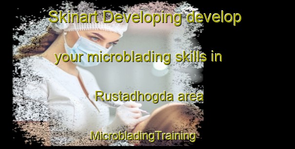 Skinart Developing develop your microblading skills in Rustadhogda area | MicrobladingTraining | MicrobladingClasses | SkinartTraining-Norway