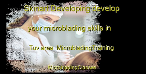 Skinart Developing develop your microblading skills in Tuv area | MicrobladingTraining | MicrobladingClasses | SkinartTraining-Norway