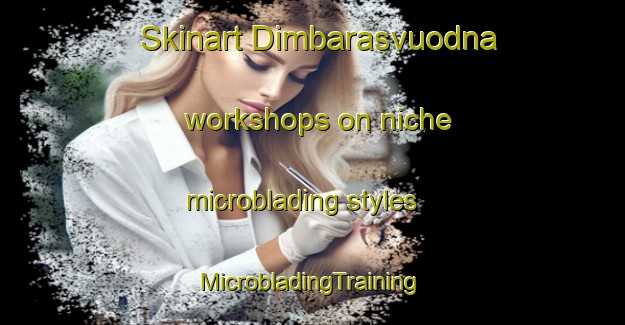 Skinart Dimbarasvuodna workshops on niche microblading styles | #MicrobladingTraining #MicrobladingClasses #SkinartTraining-Norway