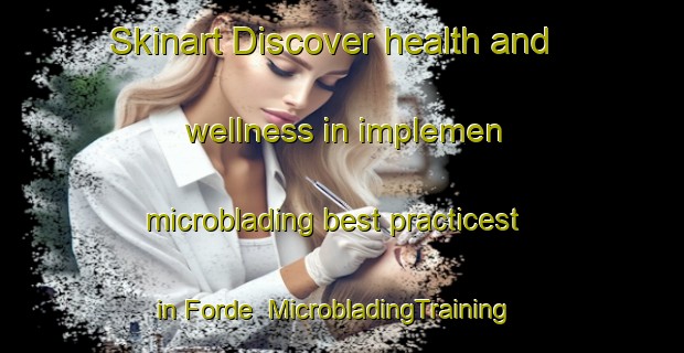 Skinart Discover health and wellness in implemen microblading best practicest in Forde | MicrobladingTraining | MicrobladingClasses | SkinartTraining-Norway