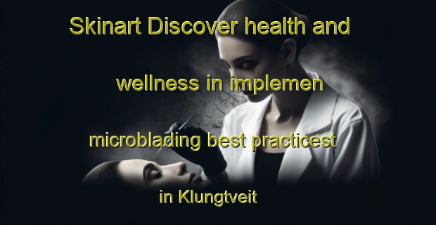 Skinart Discover health and wellness in implemen microblading best practicest in Klungtveit | MicrobladingTraining | MicrobladingClasses | SkinartTraining-Norway