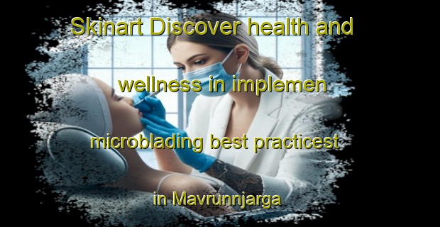 Skinart Discover health and wellness in implemen microblading best practicest in Mavrunnjarga | MicrobladingTraining | MicrobladingClasses | SkinartTraining-Norway
