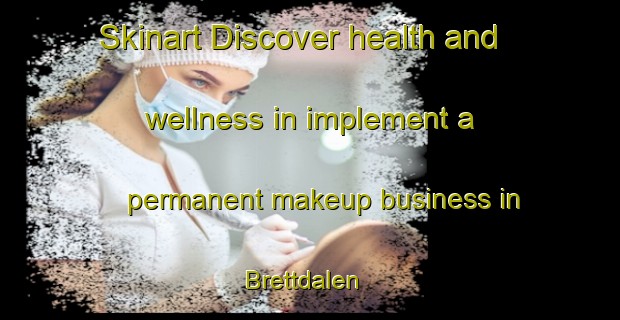 Skinart Discover health and wellness in implement a permanent makeup business in Brettdalen | PermanentmakeupTraining | PermanentmakeupClasses | SkinartTraining-Norway