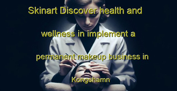 Skinart Discover health and wellness in implement a permanent makeup business in Kongshamn | PermanentmakeupTraining | PermanentmakeupClasses | SkinartTraining-Norway