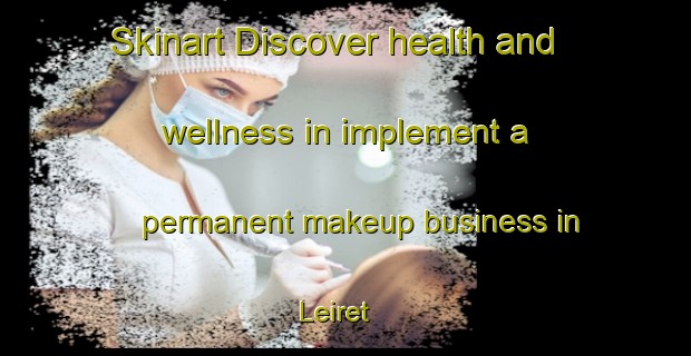Skinart Discover health and wellness in implement a permanent makeup business in Leiret | PermanentmakeupTraining | PermanentmakeupClasses | SkinartTraining-Norway