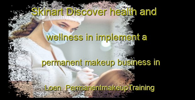 Skinart Discover health and wellness in implement a permanent makeup business in Loen | PermanentmakeupTraining | PermanentmakeupClasses | SkinartTraining-Norway