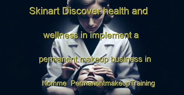 Skinart Discover health and wellness in implement a permanent makeup business in Nomme | PermanentmakeupTraining | PermanentmakeupClasses | SkinartTraining-Norway