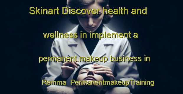 Skinart Discover health and wellness in implement a permanent makeup business in Remma | PermanentmakeupTraining | PermanentmakeupClasses | SkinartTraining-Norway