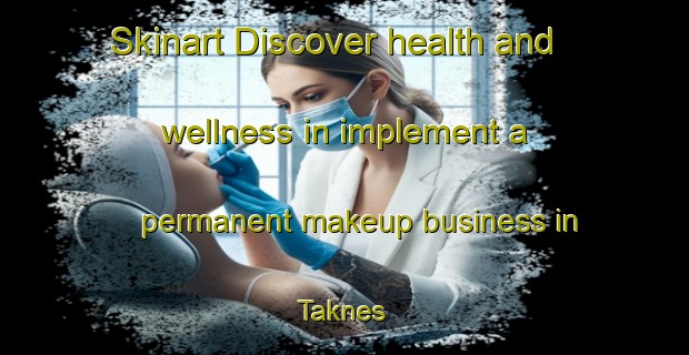 Skinart Discover health and wellness in implement a permanent makeup business in Taknes | PermanentmakeupTraining | PermanentmakeupClasses | SkinartTraining-Norway