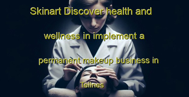 Skinart Discover health and wellness in implement a permanent makeup business in Tellnes | PermanentmakeupTraining | PermanentmakeupClasses | SkinartTraining-Norway