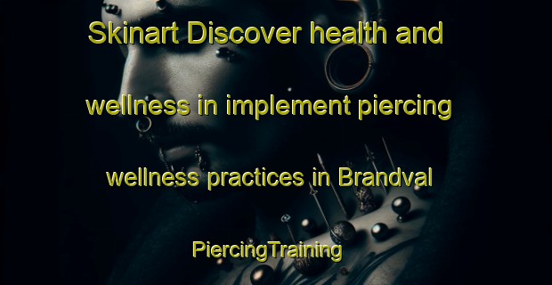 Skinart Discover health and wellness in implement piercing wellness practices in Brandval | PiercingTraining | PiercingClasses | SkinartTraining-Norway