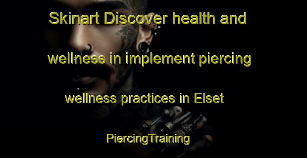 Skinart Discover health and wellness in implement piercing wellness practices in Elset | PiercingTraining | PiercingClasses | SkinartTraining-Norway