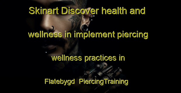 Skinart Discover health and wellness in implement piercing wellness practices in Flatebygd | PiercingTraining | PiercingClasses | SkinartTraining-Norway