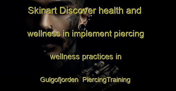 Skinart Discover health and wellness in implement piercing wellness practices in Gulgofjorden | PiercingTraining | PiercingClasses | SkinartTraining-Norway