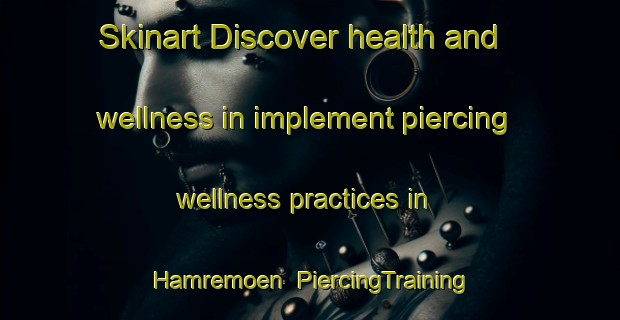Skinart Discover health and wellness in implement piercing wellness practices in Hamremoen | PiercingTraining | PiercingClasses | SkinartTraining-Norway