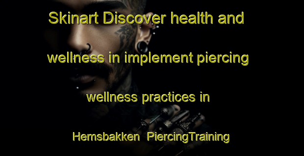 Skinart Discover health and wellness in implement piercing wellness practices in Hemsbakken | PiercingTraining | PiercingClasses | SkinartTraining-Norway