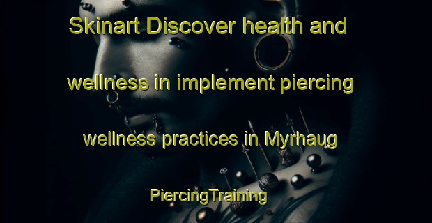 Skinart Discover health and wellness in implement piercing wellness practices in Myrhaug | PiercingTraining | PiercingClasses | SkinartTraining-Norway