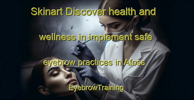 Skinart Discover health and wellness in implement safe eyebrow practices in Afoss | EyebrowTraining | EyebrowClasses | SkinartTraining-Norway