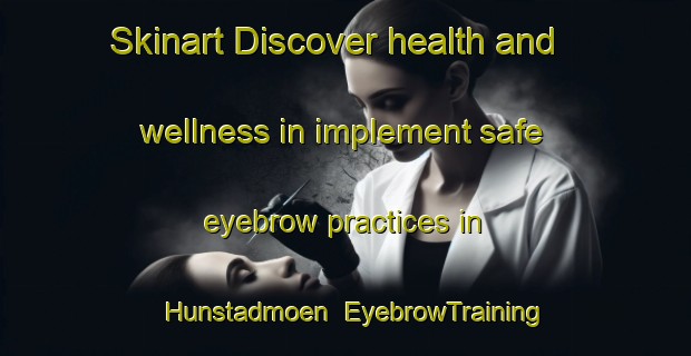 Skinart Discover health and wellness in implement safe eyebrow practices in Hunstadmoen | EyebrowTraining | EyebrowClasses | SkinartTraining-Norway
