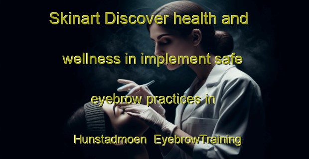 Skinart Discover health and wellness in implement safe eyebrow practices in Hunstadmoen | EyebrowTraining | EyebrowClasses | SkinartTraining-Norway