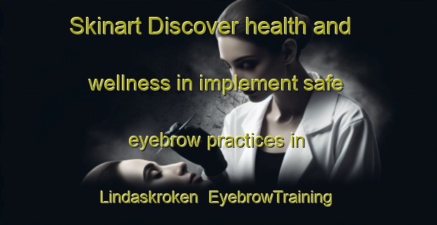 Skinart Discover health and wellness in implement safe eyebrow practices in Lindaskroken | EyebrowTraining | EyebrowClasses | SkinartTraining-Norway