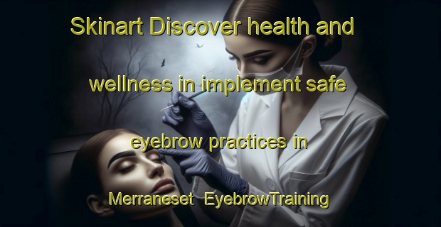 Skinart Discover health and wellness in implement safe eyebrow practices in Merraneset | EyebrowTraining | EyebrowClasses | SkinartTraining-Norway
