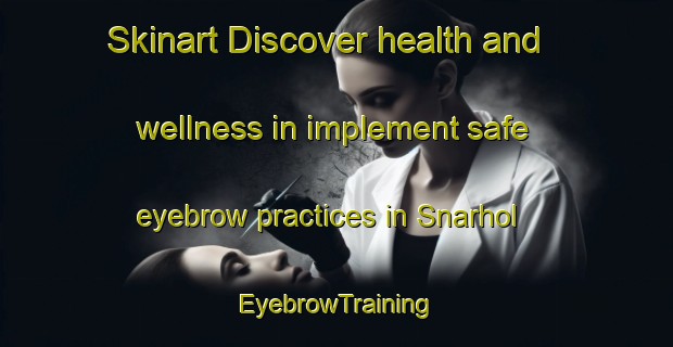 Skinart Discover health and wellness in implement safe eyebrow practices in Snarhol | EyebrowTraining | EyebrowClasses | SkinartTraining-Norway