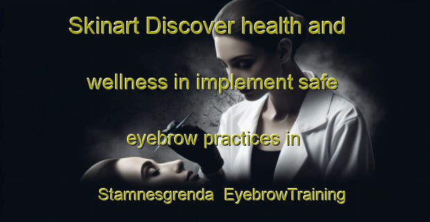 Skinart Discover health and wellness in implement safe eyebrow practices in Stamnesgrenda | EyebrowTraining | EyebrowClasses | SkinartTraining-Norway