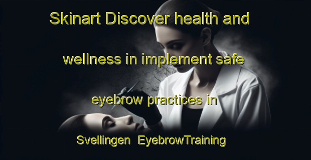 Skinart Discover health and wellness in implement safe eyebrow practices in Svellingen | EyebrowTraining | EyebrowClasses | SkinartTraining-Norway