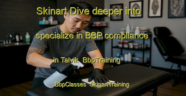Skinart Dive deeper into specialize in BBP compliance in Talvik | BbpTraining | BbpClasses | SkinartTraining-Norway