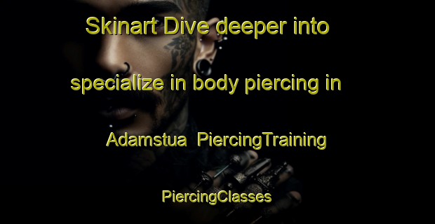 Skinart Dive deeper into specialize in body piercing in Adamstua | #PiercingTraining #PiercingClasses #SkinartTraining-Norway