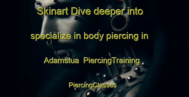 Skinart Dive deeper into specialize in body piercing in Adamstua | PiercingTraining | PiercingClasses | SkinartTraining-Norway