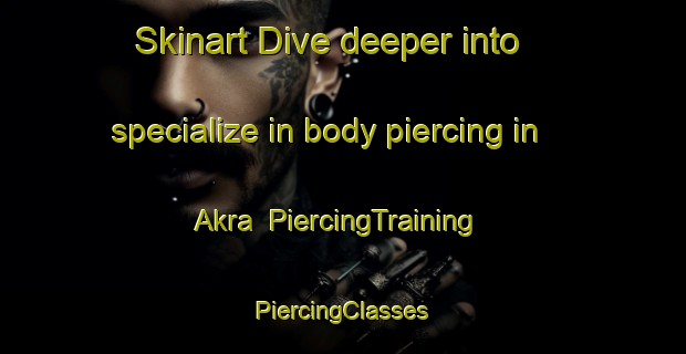 Skinart Dive deeper into specialize in body piercing in Akra | #PiercingTraining #PiercingClasses #SkinartTraining-Norway