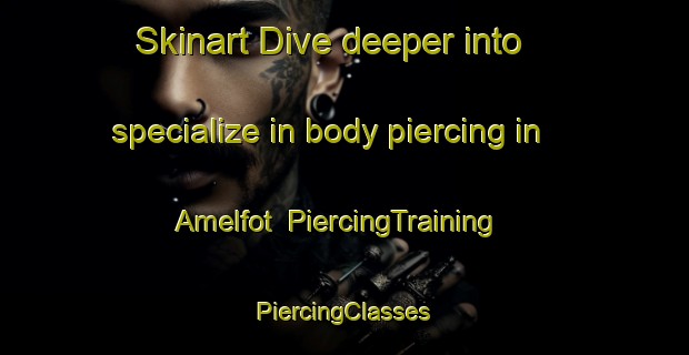 Skinart Dive deeper into specialize in body piercing in Amelfot | #PiercingTraining #PiercingClasses #SkinartTraining-Norway