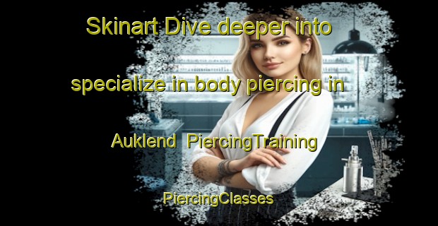 Skinart Dive deeper into specialize in body piercing in Auklend | #PiercingTraining #PiercingClasses #SkinartTraining-Norway