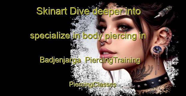 Skinart Dive deeper into specialize in body piercing in Badjenjarga | #PiercingTraining #PiercingClasses #SkinartTraining-Norway