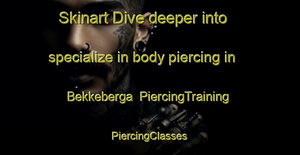 Skinart Dive deeper into specialize in body piercing in Bekkeberga | #PiercingTraining #PiercingClasses #SkinartTraining-Norway