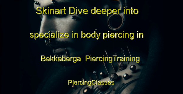 Skinart Dive deeper into specialize in body piercing in Bekkeberga | #PiercingTraining #PiercingClasses #SkinartTraining-Norway