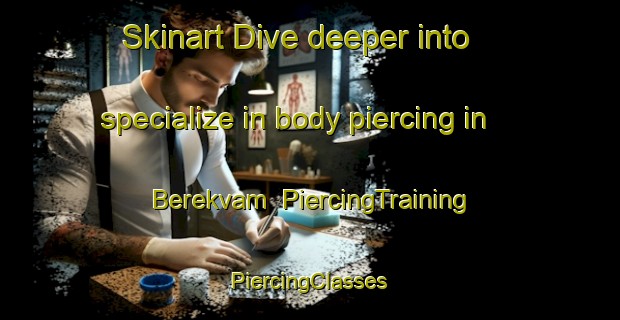 Skinart Dive deeper into specialize in body piercing in Berekvam | #PiercingTraining #PiercingClasses #SkinartTraining-Norway